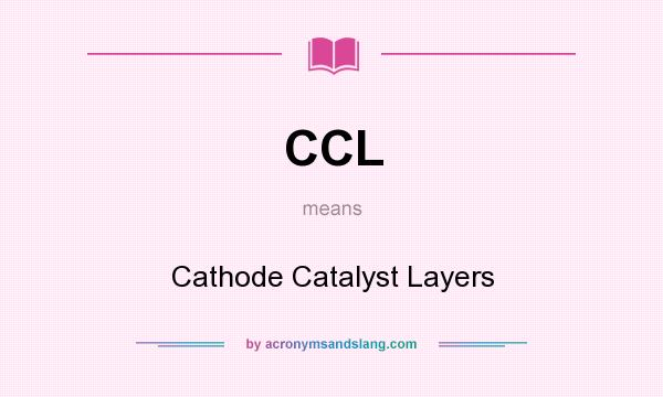 What does CCL mean? It stands for Cathode Catalyst Layers