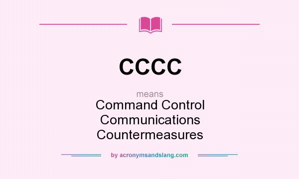 What does CCCC mean? It stands for Command Control Communications Countermeasures