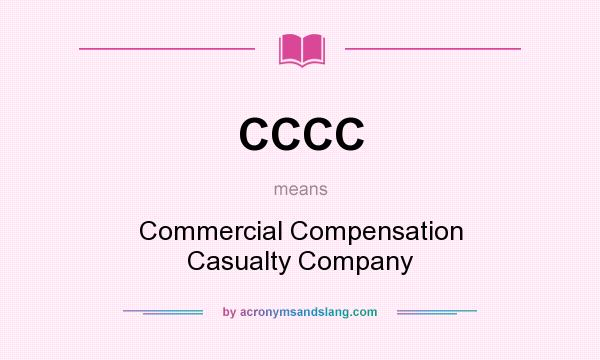 What does CCCC mean? It stands for Commercial Compensation Casualty Company