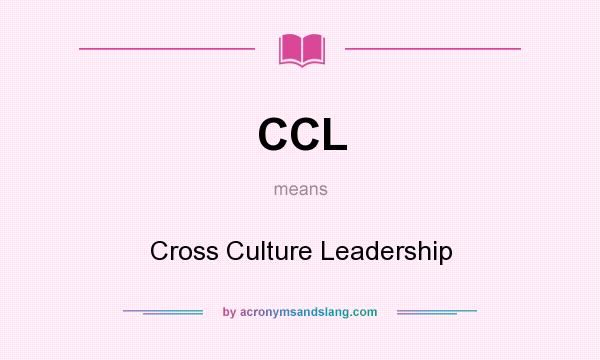 What does CCL mean? It stands for Cross Culture Leadership