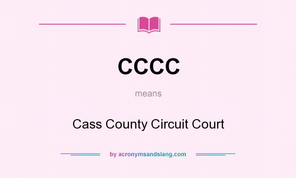 What does CCCC mean? It stands for Cass County Circuit Court
