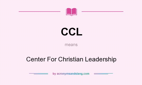 What does CCL mean? It stands for Center For Christian Leadership