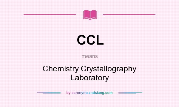 What does CCL mean? It stands for Chemistry Crystallography Laboratory
