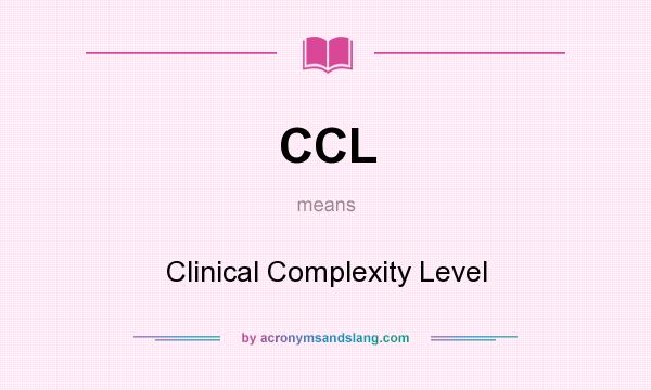 What does CCL mean? It stands for Clinical Complexity Level