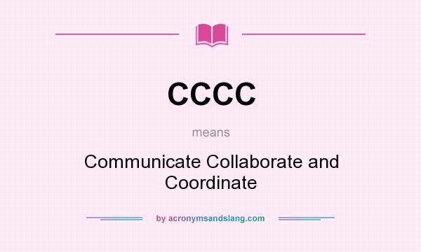 What does CCCC mean? It stands for Communicate Collaborate and Coordinate