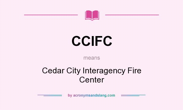 What does CCIFC mean? It stands for Cedar City Interagency Fire Center