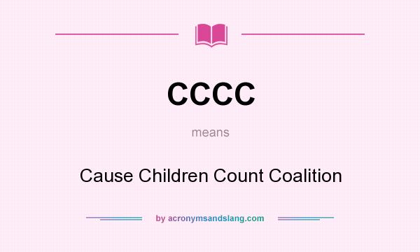 What does CCCC mean? It stands for Cause Children Count Coalition