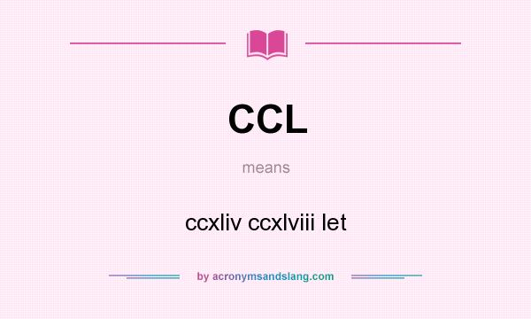 What does CCL mean? It stands for ccxliv ccxlviii let