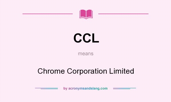 What does CCL mean? It stands for Chrome Corporation Limited