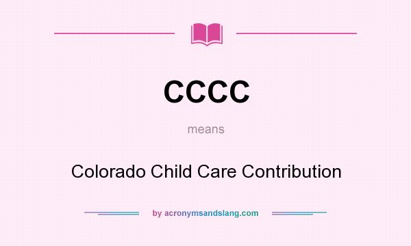 What does CCCC mean? It stands for Colorado Child Care Contribution