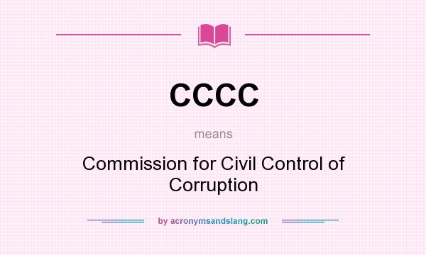 What does CCCC mean? It stands for Commission for Civil Control of Corruption