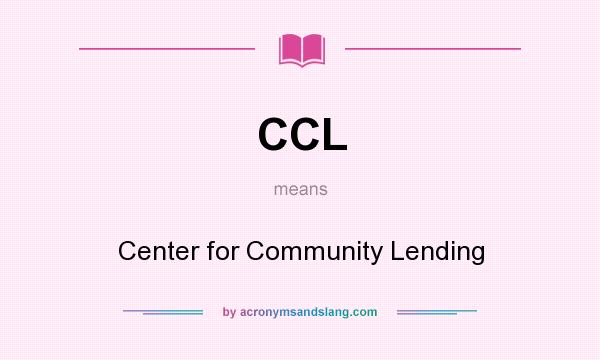What does CCL mean? It stands for Center for Community Lending