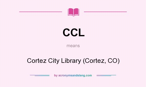 What does CCL mean? It stands for Cortez City Library (Cortez, CO)