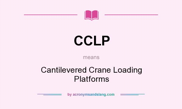 What does CCLP mean? It stands for Cantilevered Crane Loading Platforms