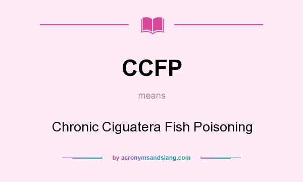 What does CCFP mean? It stands for Chronic Ciguatera Fish Poisoning