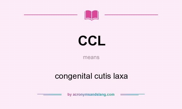 What does CCL mean? It stands for congenital cutis laxa