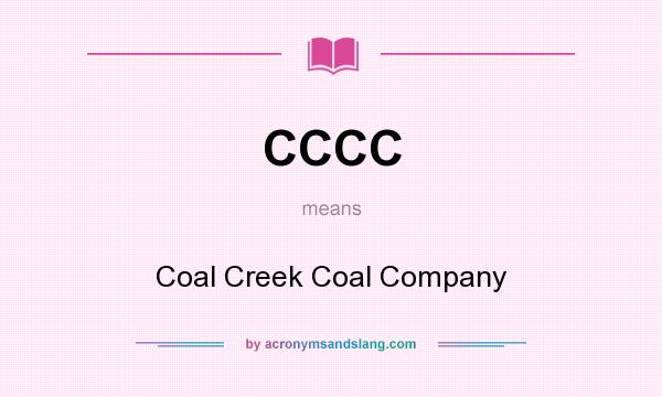 What does CCCC mean? It stands for Coal Creek Coal Company