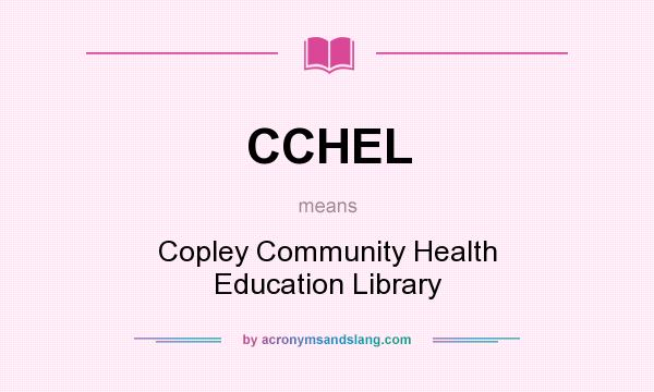 What does CCHEL mean? It stands for Copley Community Health Education Library