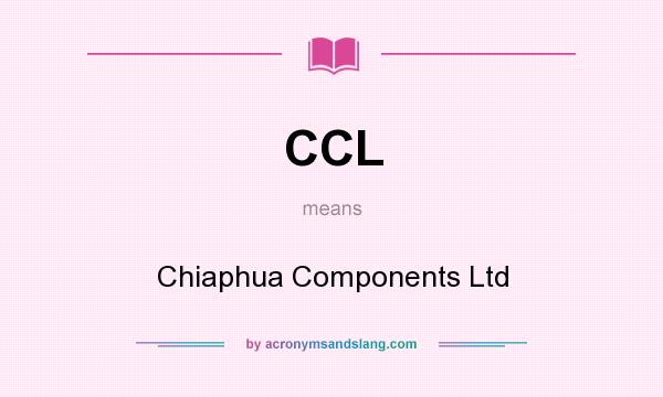 What does CCL mean? It stands for Chiaphua Components Ltd
