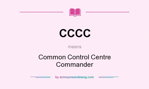What does CCCC mean? It stands for Common Control Centre Commander