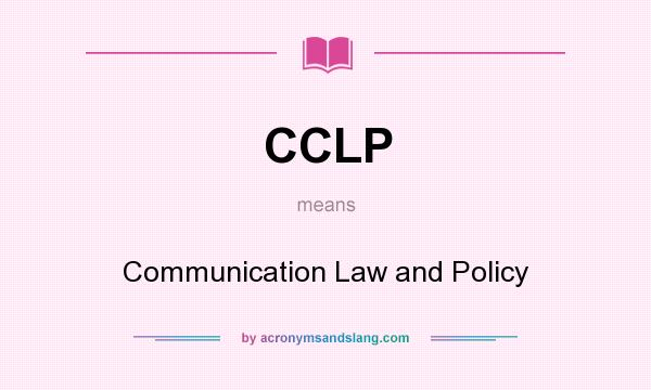 What does CCLP mean? It stands for Communication Law and Policy