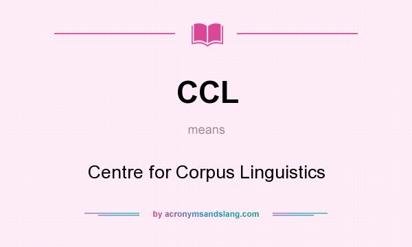 What does CCL mean? It stands for Centre for Corpus Linguistics