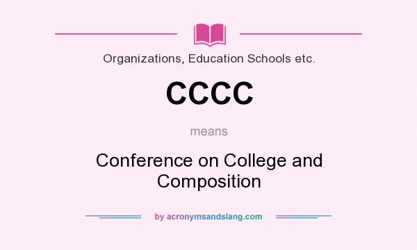 What does CCCC mean? It stands for Conference on College and Composition