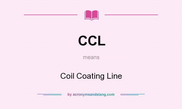 What does CCL mean? It stands for Coil Coating Line