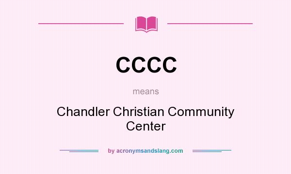 What does CCCC mean? It stands for Chandler Christian Community Center