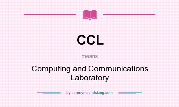 What does CCL mean? It stands for Computing and Communications Laboratory