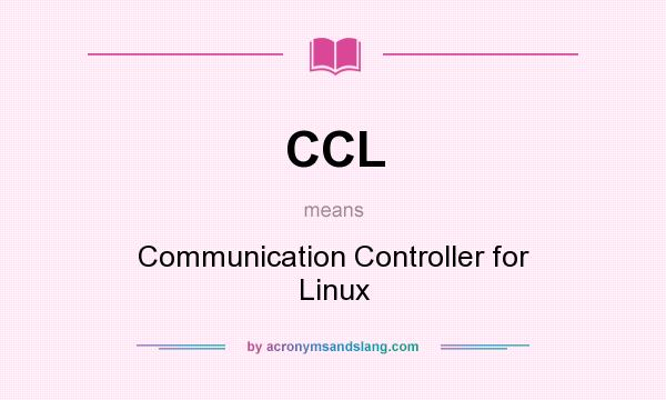 What does CCL mean? It stands for Communication Controller for Linux