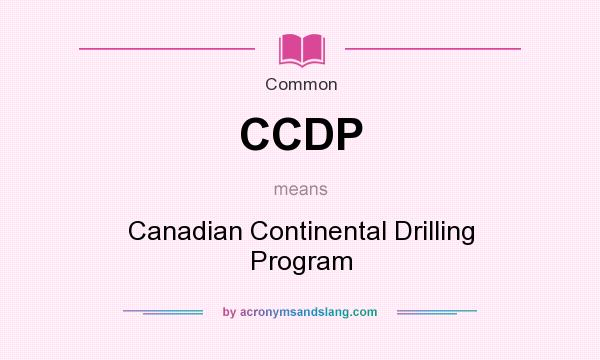 What does CCDP mean? It stands for Canadian Continental Drilling Program