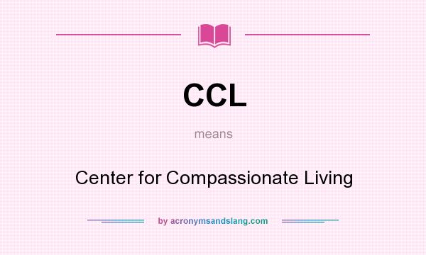 What does CCL mean? It stands for Center for Compassionate Living