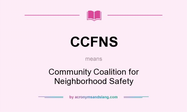 What does CCFNS mean? It stands for Community Coalition for Neighborhood Safety