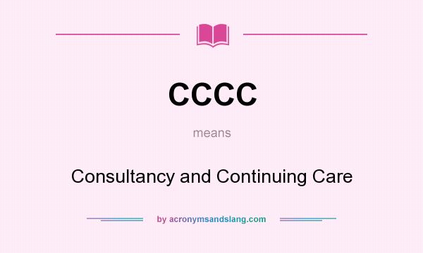 What does CCCC mean? It stands for Consultancy and Continuing Care
