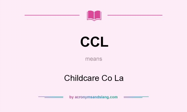 What does CCL mean? It stands for Childcare Co La