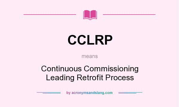 What does CCLRP mean? It stands for Continuous Commissioning Leading Retrofit Process