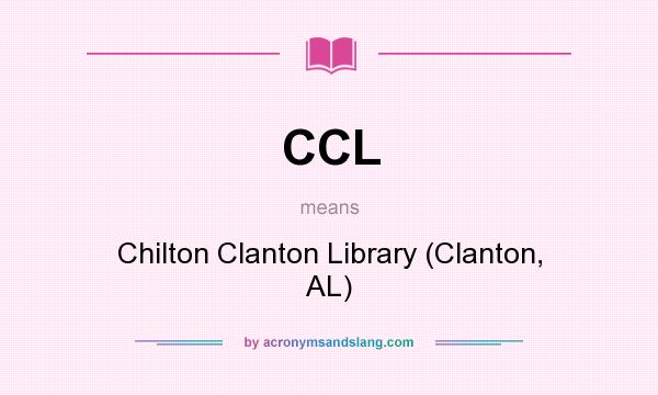 What does CCL mean? It stands for Chilton Clanton Library (Clanton, AL)