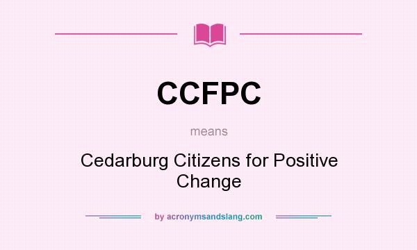What does CCFPC mean? It stands for Cedarburg Citizens for Positive Change
