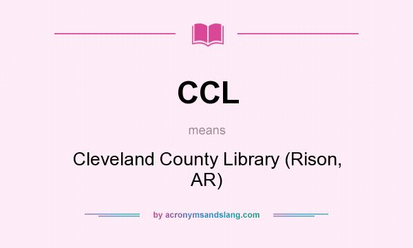 What does CCL mean? It stands for Cleveland County Library (Rison, AR)
