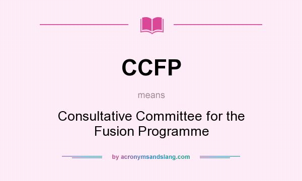 What does CCFP mean? It stands for Consultative Committee for the Fusion Programme