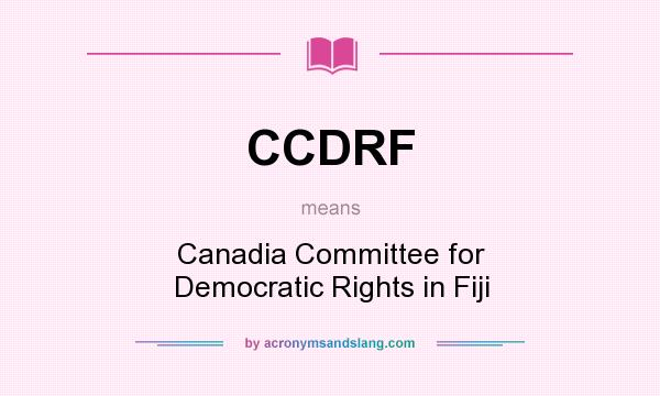 What does CCDRF mean? It stands for Canadia Committee for Democratic Rights in Fiji