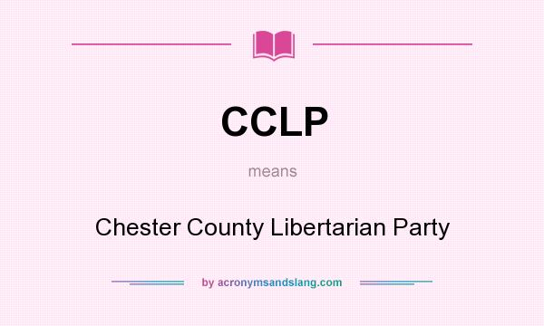 What does CCLP mean? It stands for Chester County Libertarian Party