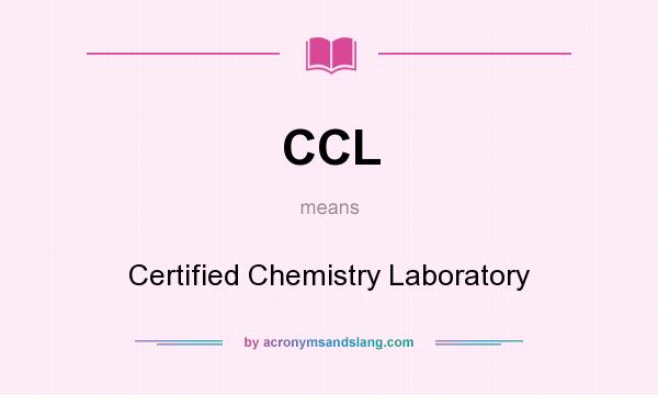 What does CCL mean? It stands for Certified Chemistry Laboratory