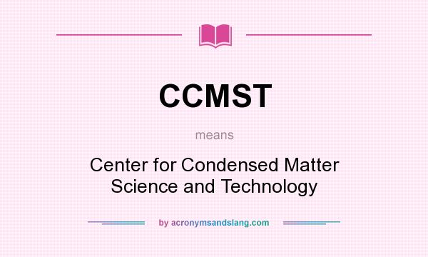 What does CCMST mean? It stands for Center for Condensed Matter Science and Technology