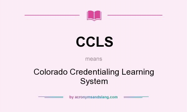 What does CCLS mean? It stands for Colorado Credentialing Learning System