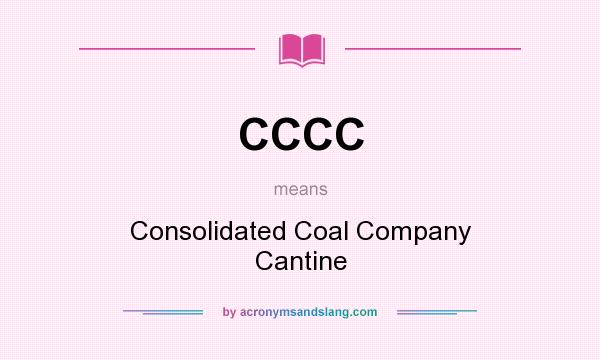 What does CCCC mean? It stands for Consolidated Coal Company Cantine