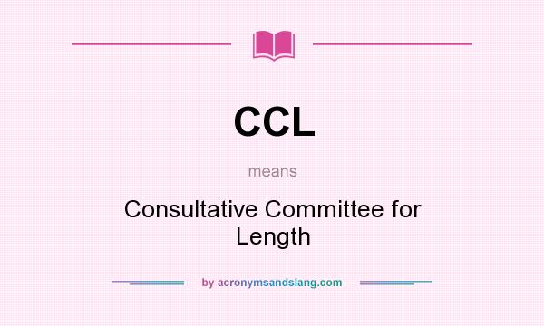 What does CCL mean? It stands for Consultative Committee for Length