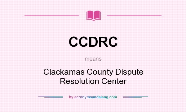 What does CCDRC mean? It stands for Clackamas County Dispute Resolution Center