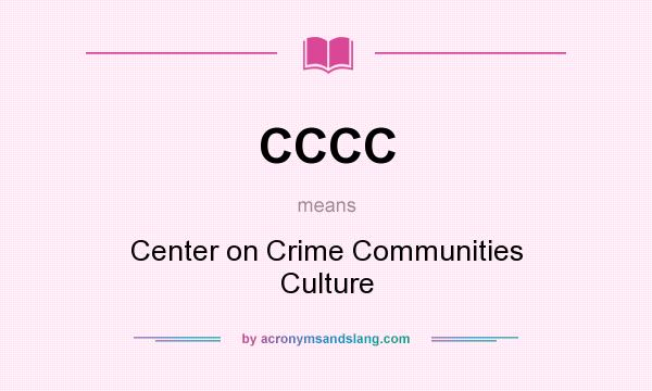 What does CCCC mean? It stands for Center on Crime Communities Culture